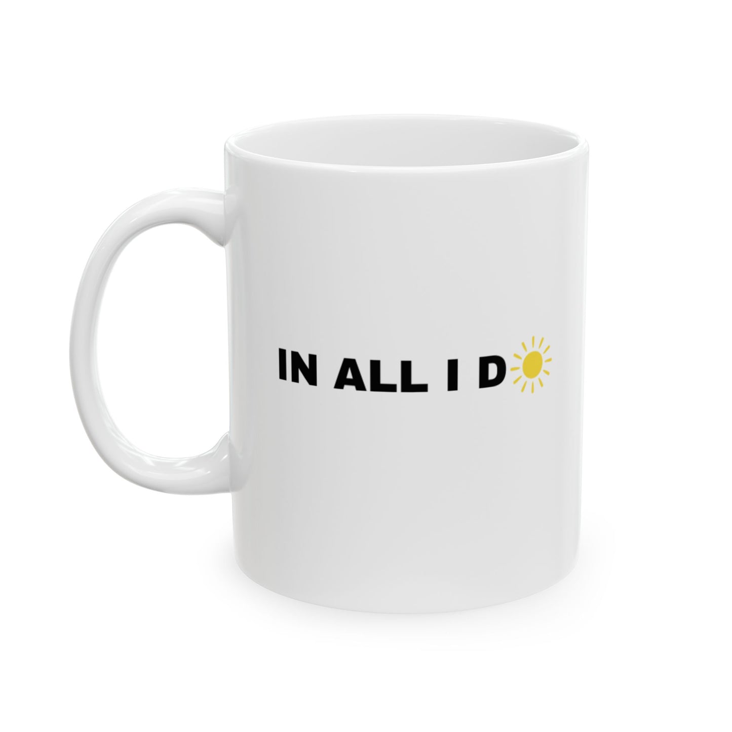Inspirational iWillcJoy™ In All I Do Ceramic Mug (11 oz or 15 oz)